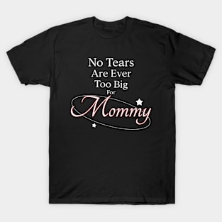 No Tears Are Ever Too Big For Mommy T-Shirt